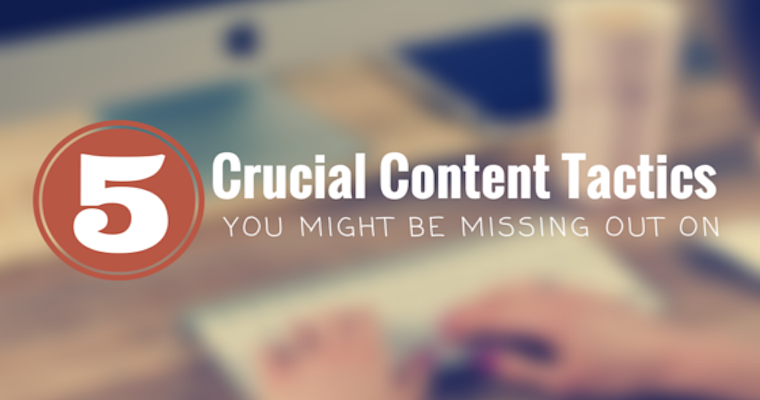 5 Crucial Content Creation Tactics You Might be Missing Out On